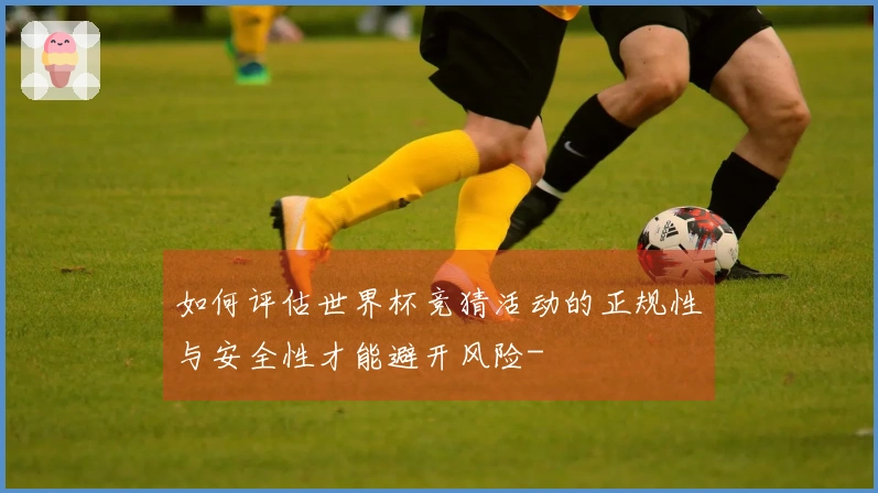 如何评估世界杯竞猜活动的正规性与安全性才能避开风险-